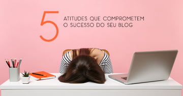 Cutedrop » 5 atitudes que comprometem o sucesso do seu blog